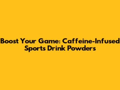 Boost Your Game: Caffeine-Infused Sports Drink Powders