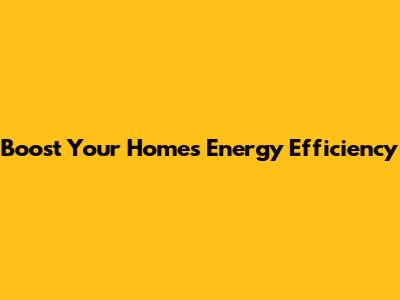 Boost Your Home's Energy Efficiency