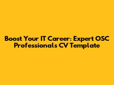 Boost Your IT Career: Expert OSC Professionals CV Template