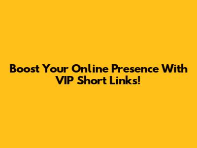 Boost Your Online Presence With VIP Short Links!