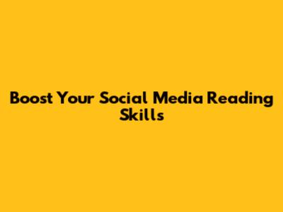 Boost Your Social Media Reading Skills