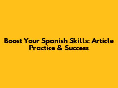 Boost Your Spanish Skills: Article Practice & Success