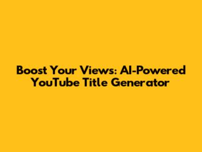 Boost Your Views: AI-Powered YouTube Title Generator