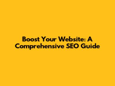 Boost Your Website: A Comprehensive SEO Guide