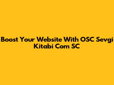 Boost Your Website With OSC Sevgi Kitabi Com SC