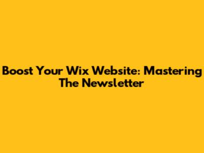 Boost Your Wix Website: Mastering The Newsletter
