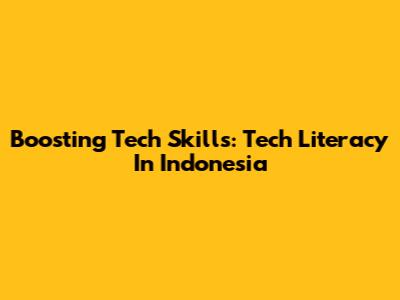 Boosting Tech Skills: Tech Literacy In Indonesia