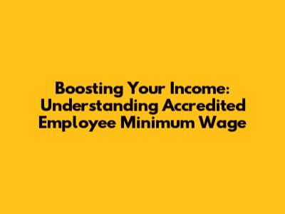 Boosting Your Income: Understanding Accredited Employee Minimum Wage