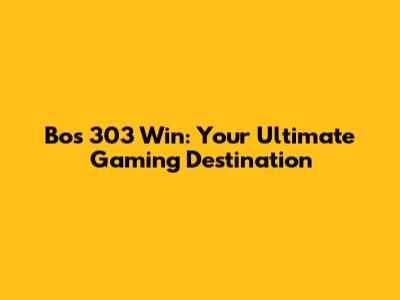 Bos 303 Win: Your Ultimate Gaming Destination