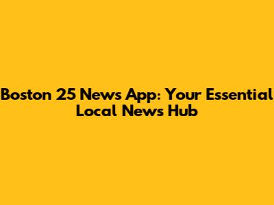 Boston 25 News App: Your Essential Local News Hub