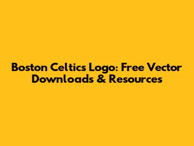 Boston Celtics Logo: Free Vector Downloads & Resources