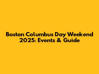 Boston Columbus Day Weekend 2025: Events & Guide