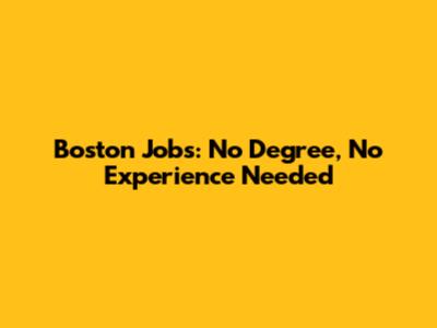 Boston Jobs: No Degree, No Experience Needed