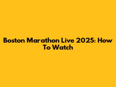 Boston Marathon Live 2025: How To Watch