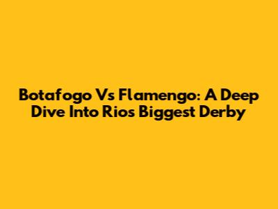 Botafogo Vs Flamengo: A Deep Dive Into Rio's Biggest Derby