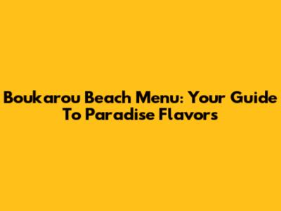 Boukarou Beach Menu: Your Guide To Paradise Flavors