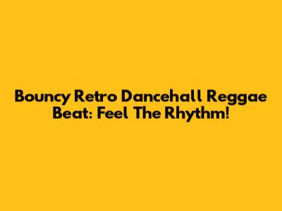 Bouncy Retro Dancehall Reggae Beat: Feel The Rhythm!