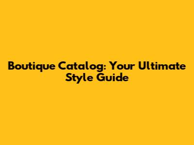Boutique Catalog: Your Ultimate Style Guide
