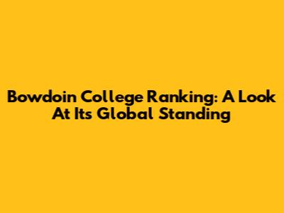 Bowdoin College Ranking: A Look At Its Global Standing