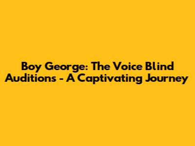 Boy George: The Voice Blind Auditions - A Captivating Journey
