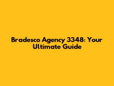 Bradesco Agency 3348: Your Ultimate Guide
