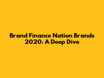 Brand Finance Nation Brands 2020: A Deep Dive