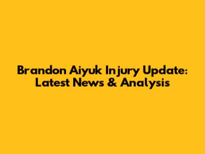 Brandon Aiyuk Injury Update: Latest News & Analysis