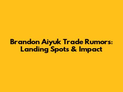 Brandon Aiyuk Trade Rumors: Landing Spots & Impact