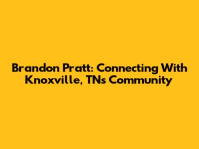 Brandon Pratt: Connecting With Knoxville, TN's Community