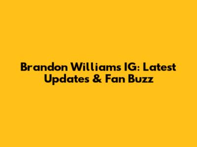 Brandon Williams IG: Latest Updates & Fan Buzz