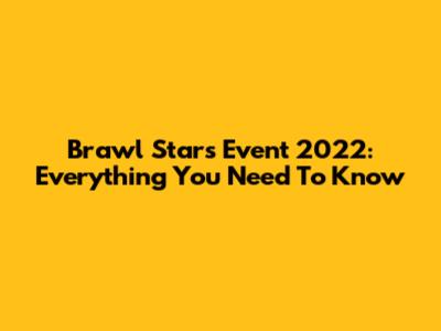 Brawl Stars Event 2022: Everything You Need To Know