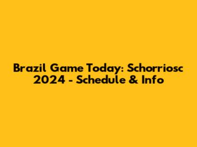 Brazil Game Today: Schorriosc 2024 - Schedule & Info