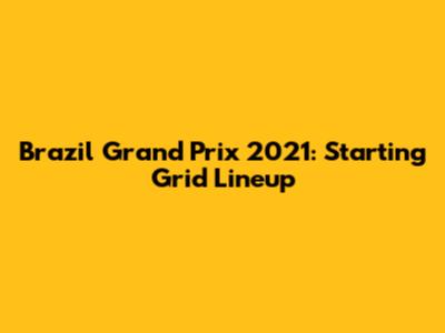 Brazil Grand Prix 2021: Starting Grid Lineup