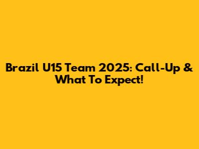 Brazil U15 Team 2025: Call-Up & What To Expect!