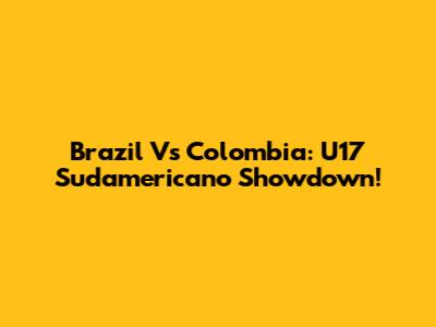 Brazil Vs Colombia: U17 Sudamericano Showdown!