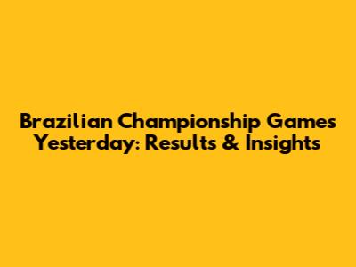 Brazilian Championship Games Yesterday: Results & Insights