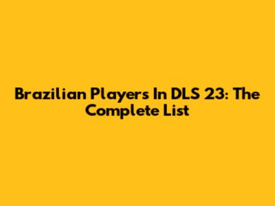 Brazilian Players In DLS 23: The Complete List