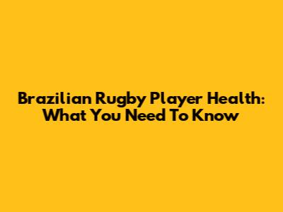 Brazilian Rugby Player Health: What You Need To Know