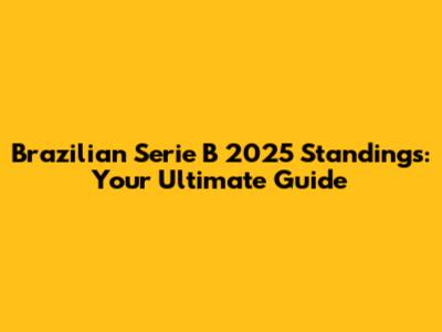 Brazilian Serie B 2025 Standings: Your Ultimate Guide