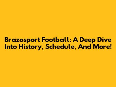 Brazosport Football: A Deep Dive Into History, Schedule, And More!