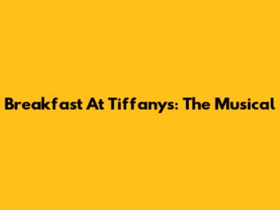 Breakfast At Tiffany's: The Musical