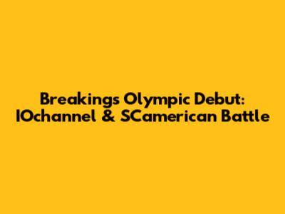 Breaking's Olympic Debut: IOchannel & SCamerican Battle