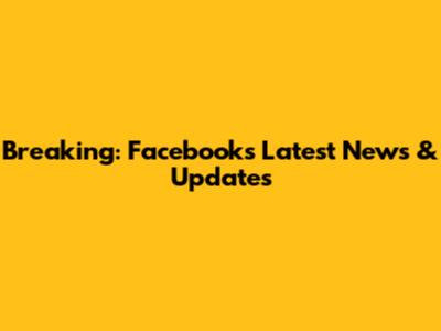 Breaking: Facebook's Latest News & Updates