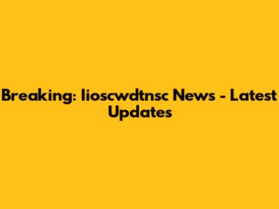 Breaking: Iioscwdtnsc News - Latest Updates