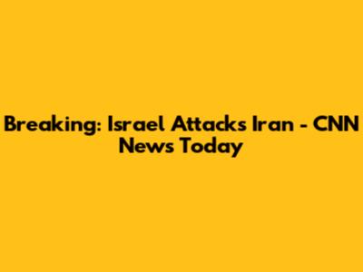 Breaking: Israel Attacks Iran - CNN News Today