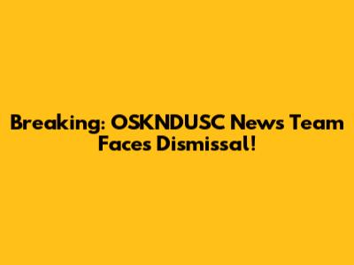 Breaking: OSKNDUSC News Team Faces Dismissal!