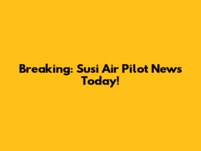 Breaking: Susi Air Pilot News Today!