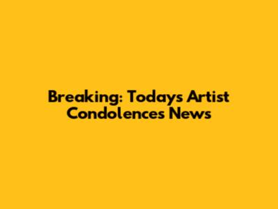 Breaking: Today's Artist Condolences News