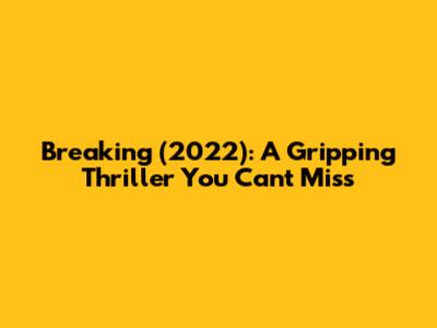 Breaking (2022): A Gripping Thriller You Can't Miss