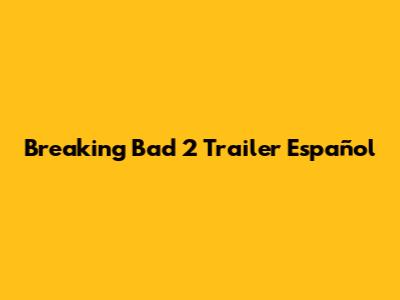 Breaking Bad 2 Trailer Español
